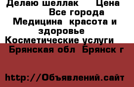 Делаю шеллак ! › Цена ­ 400 - Все города Медицина, красота и здоровье » Косметические услуги   . Брянская обл.,Брянск г.